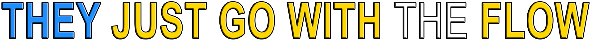 THEY JUST GO WITH THE FLOW